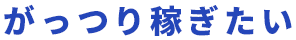 がっつり稼ぎたい